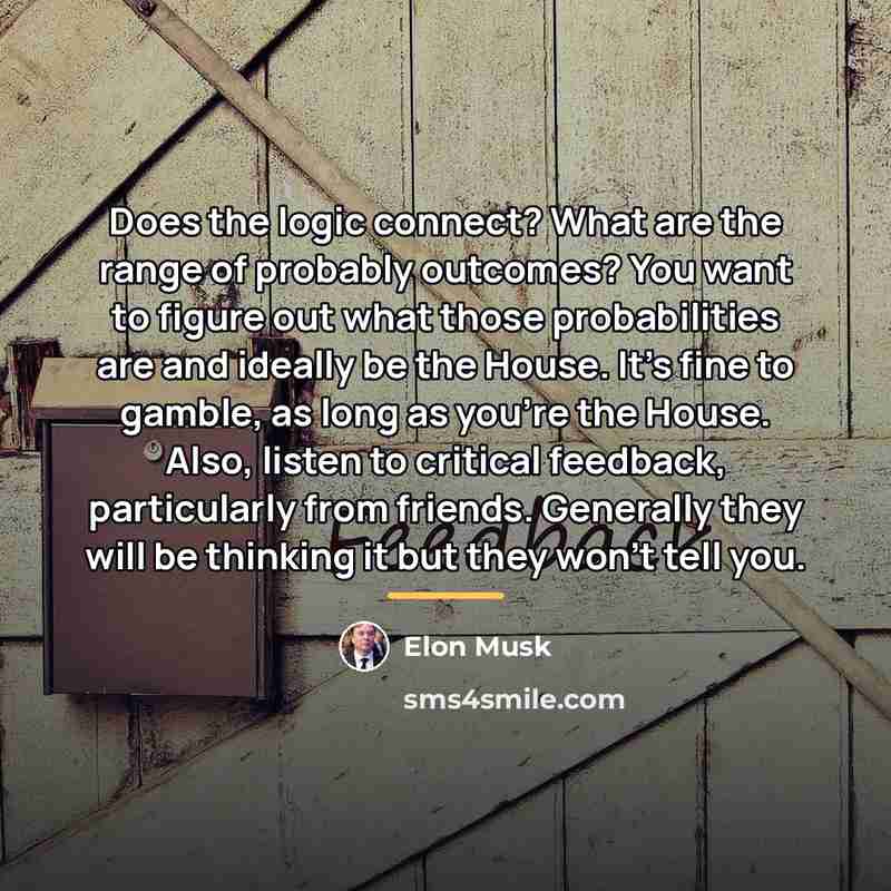 “Does the logic connect? What are the range of probably…” quote by Elon Musk