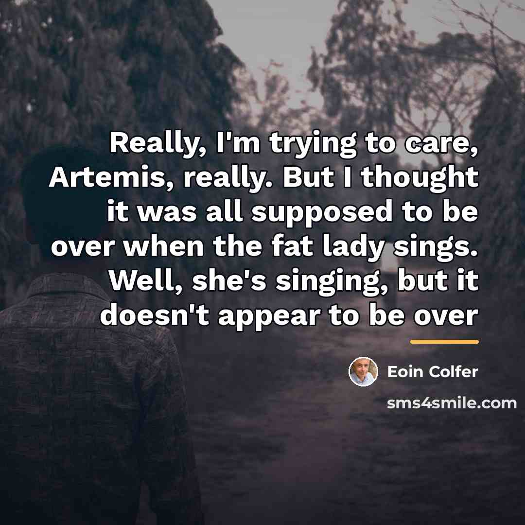 “Really, I'm trying to care, Artemis, really. But I thought…” quote by Eoin Colfer