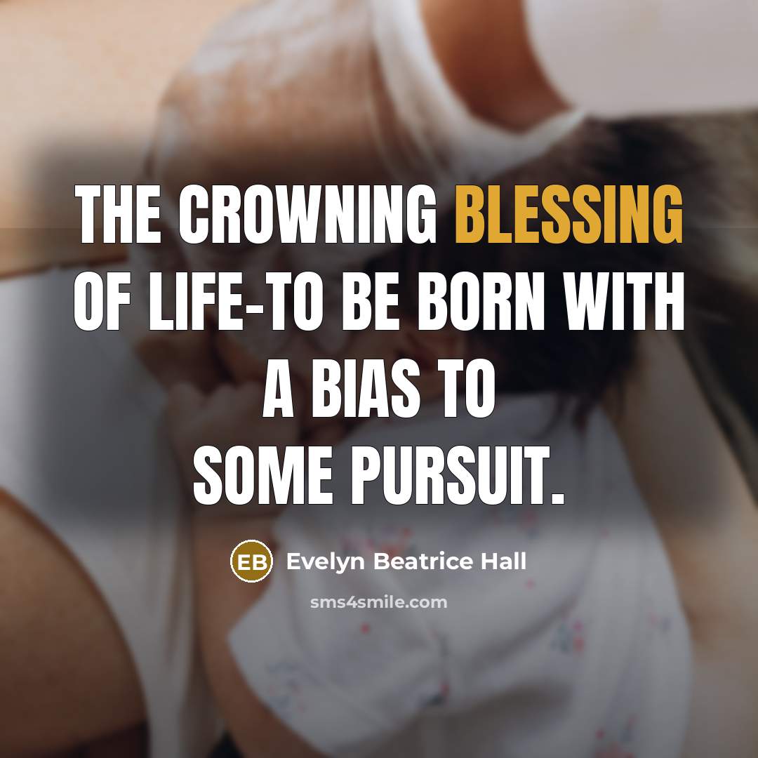 “The crowning blessing of life-to be born with a bias…” quote by Evelyn Beatrice Hall
