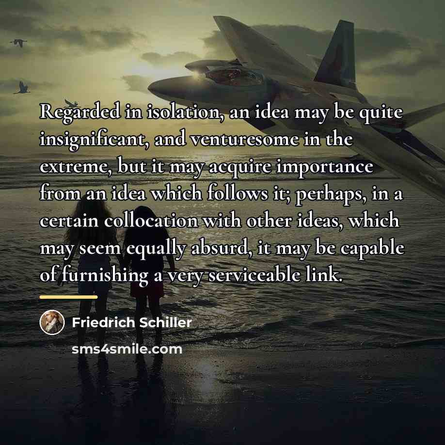 “Regarded in isolation, an idea may be quite insignificant, and…” quote by Friedrich Schiller