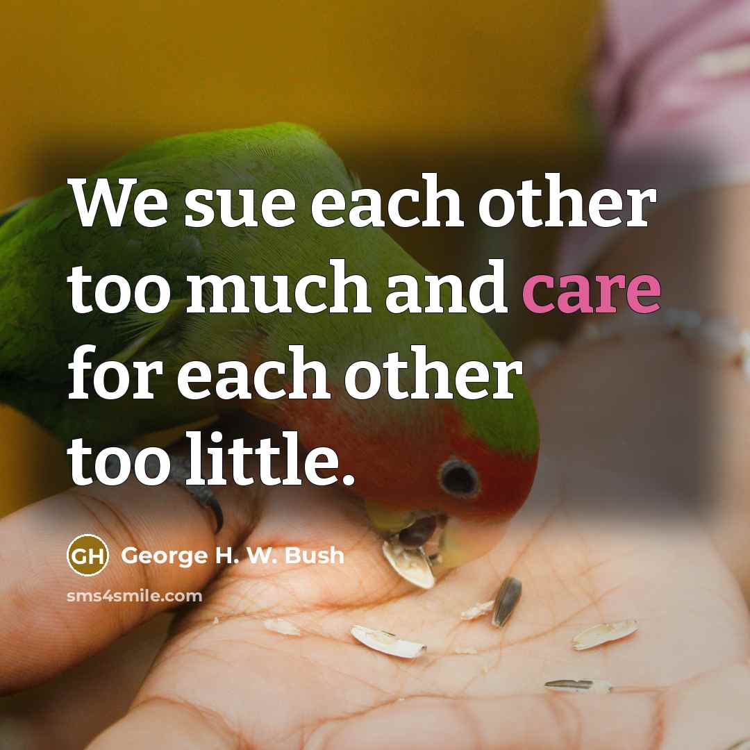 “We sue each other too much and care for each…” quote by George H. W. Bush