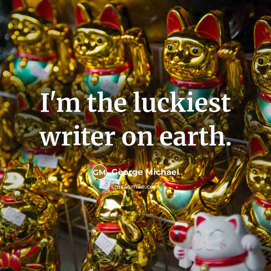 “I'm the luckiest writer on earth.…” quote by George Michael