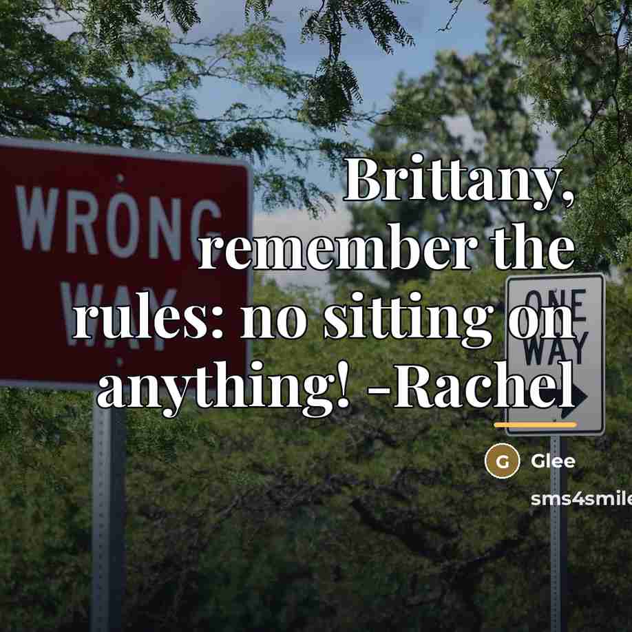 “Brittany, remember the rules: no sitting on anything! -Rachel…” quote by Glee