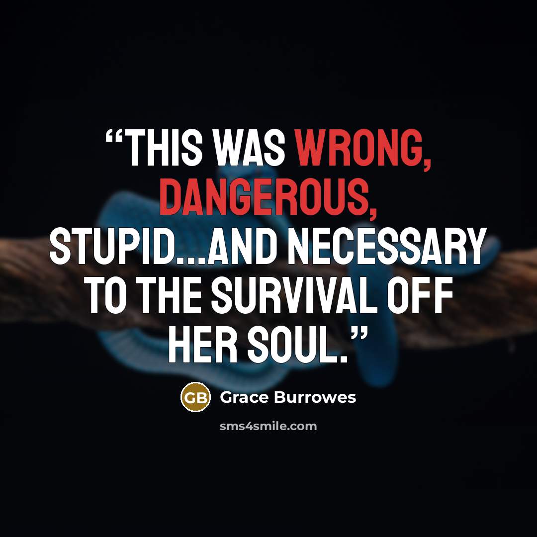 “This was wrong, dangerous, stupid...and necessary to the survival off her soul.” quote by Grace Burrowes