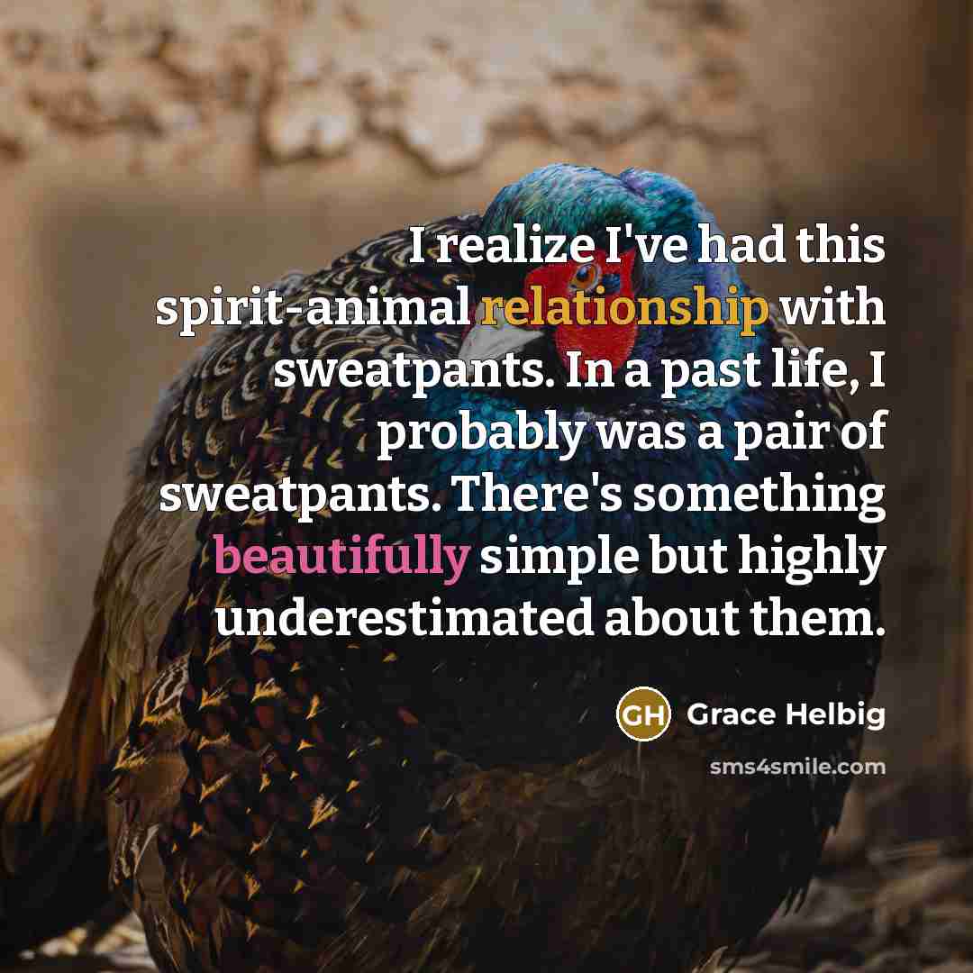 “I realize I've had this spirit-animal relationship with sweatpants. In…” quote by Grace Helbig