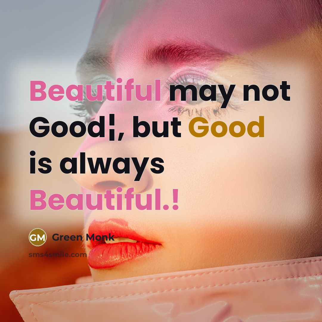 “Beautiful may not Good¦, but Good is always Beautiful.!” quote by Green Monk