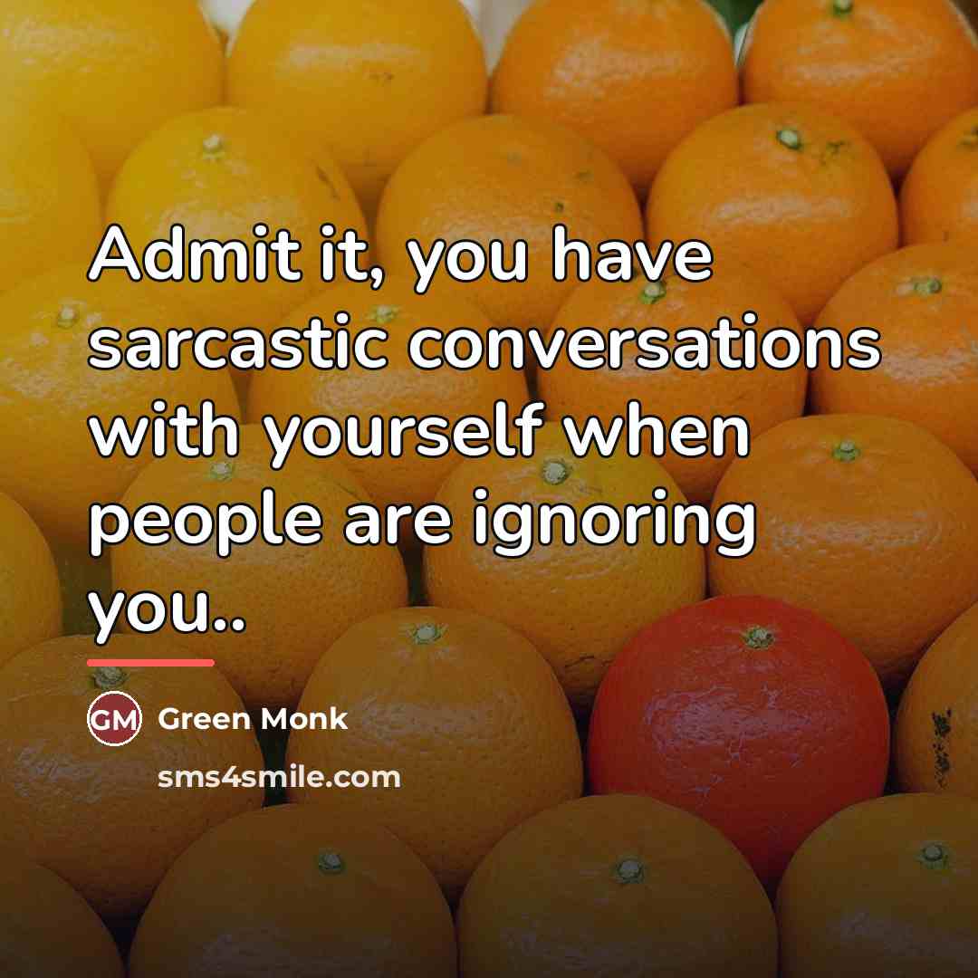 “Admit it, you have sarcastic conversations with yourself when people…” quote by Green Monk