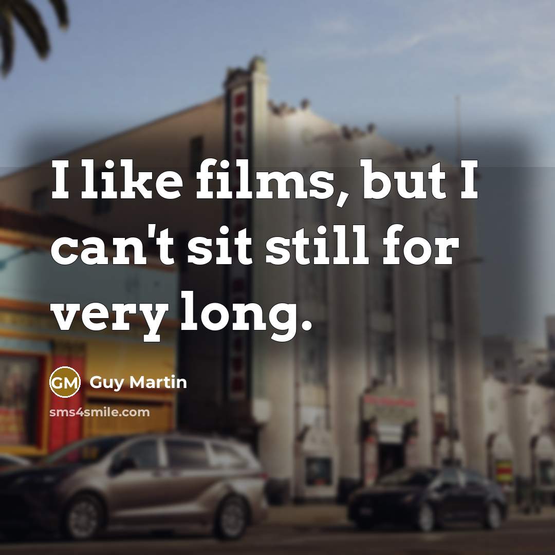 “I like films, but I can't sit still for very…” quote by Guy Martin