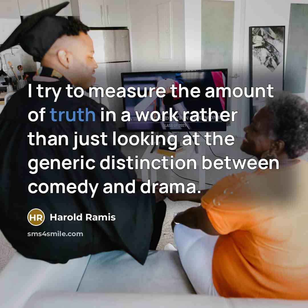 “I try to measure the amount of truth in a…” quote by Harold Ramis