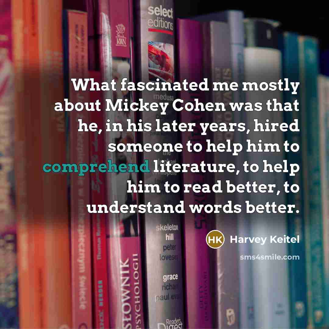 “What fascinated me mostly about Mickey Cohen was that he,…” quote by Harvey Keitel