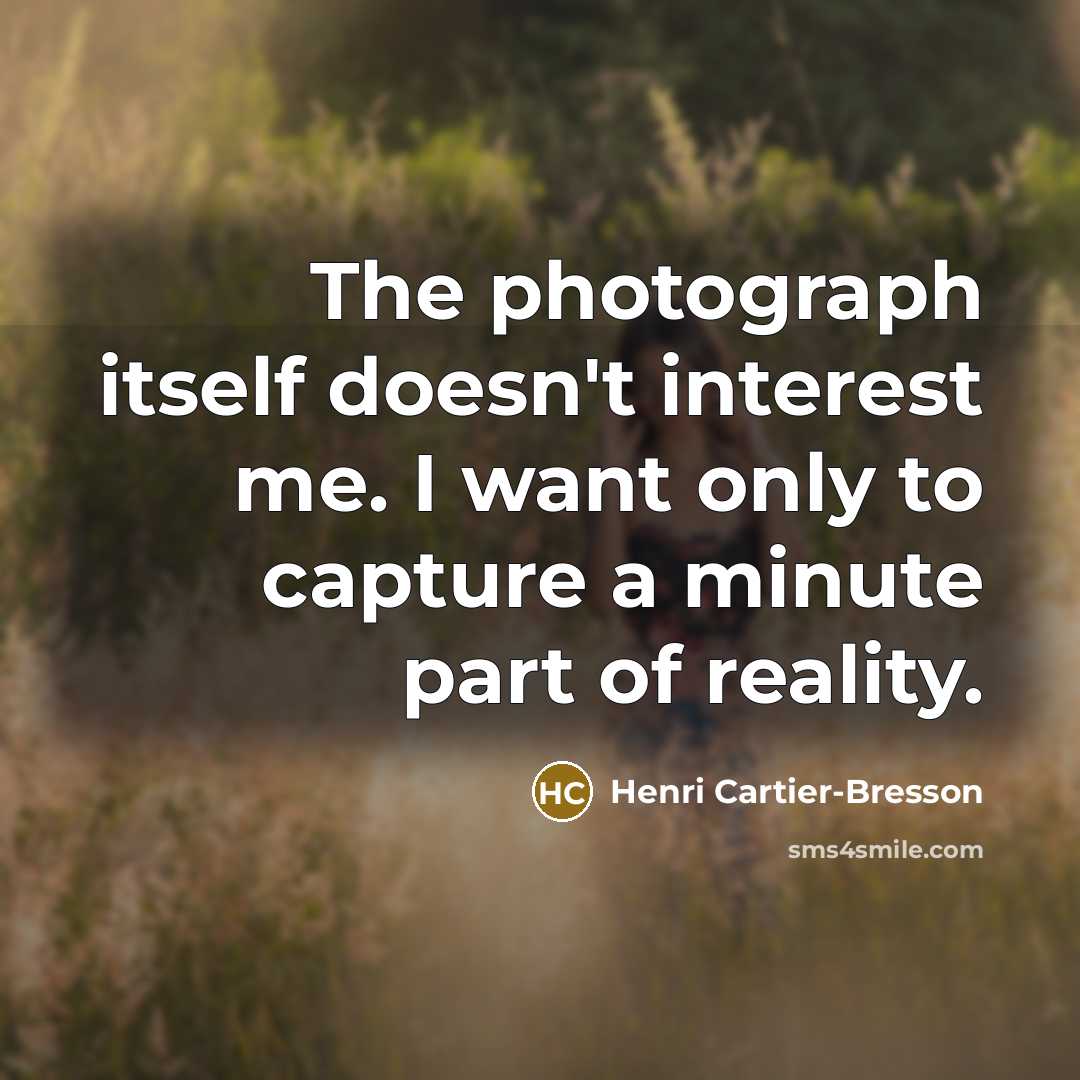 “The photograph itself doesn't interest me. I want only to…” quote by Henri Cartier-Bresson