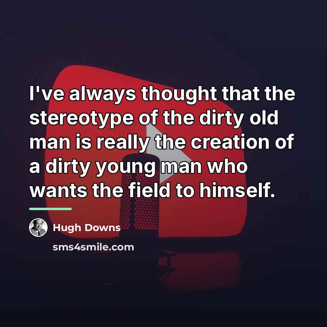 “I've always thought that the stereotype of the dirty old…” quote by Hugh Downs