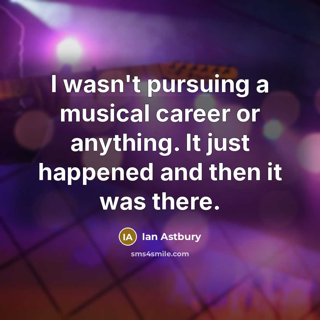 “I wasn't pursuing a musical career or anything. It just…” quote by Ian Astbury