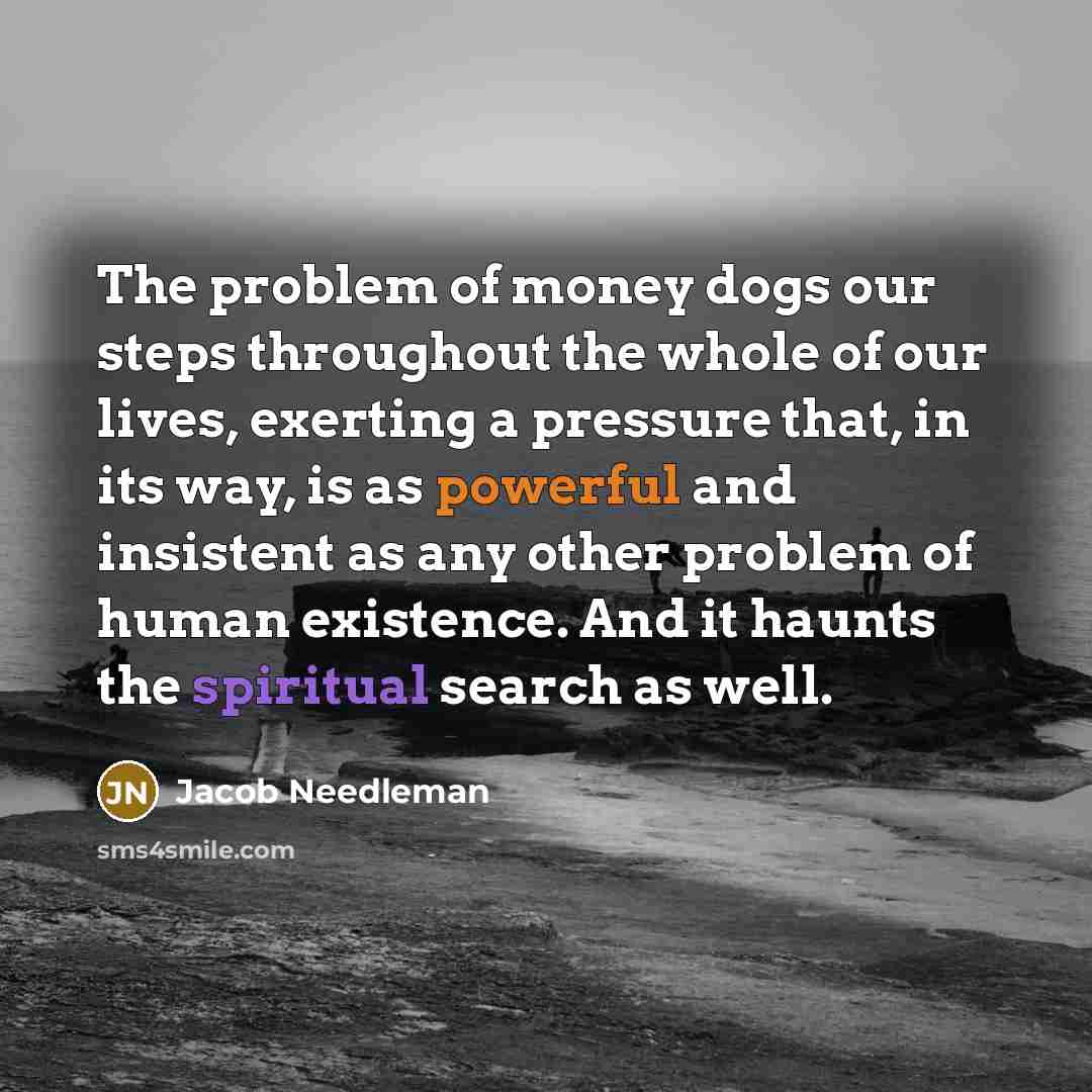 “The problem of money dogs our steps throughout the whole…” quote by Jacob Needleman