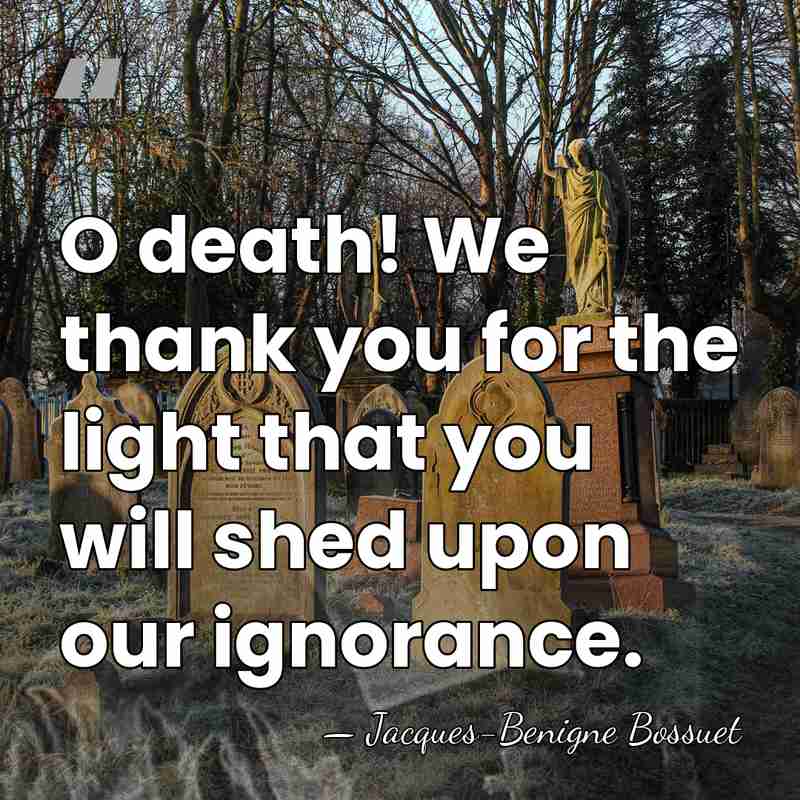 O death! We thank you for the light that you will shed&hellip; - Jacques-Benigne Bossuet