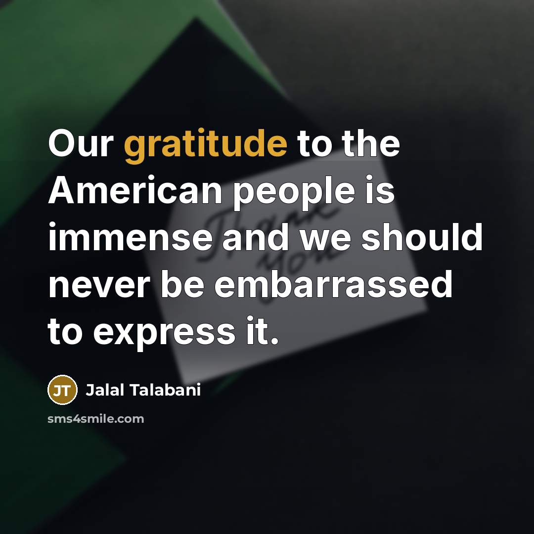 “Our gratitude to the American people is immense and we…” quote by Jalal Talabani