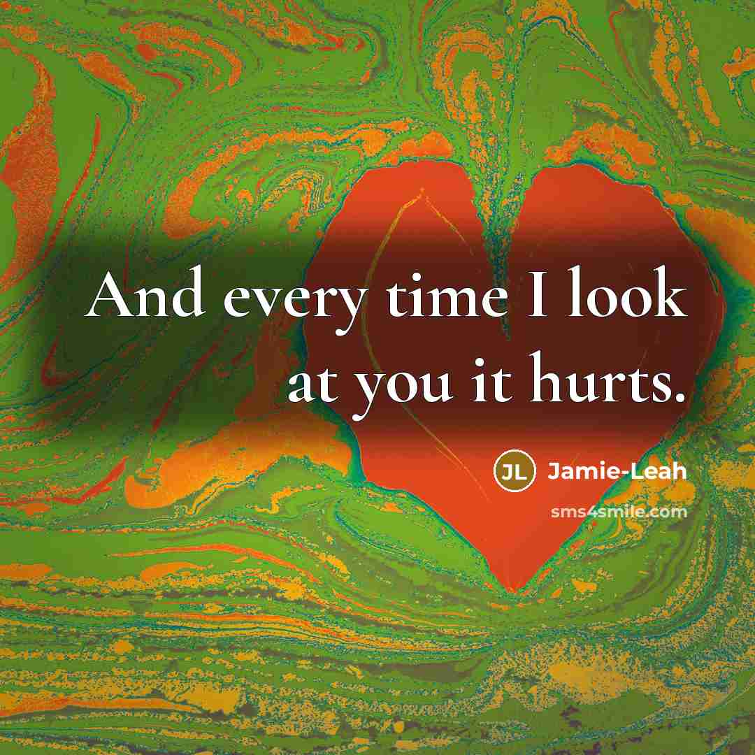 “And every time I look at you it hurts.…” quote by Jamie-Leah