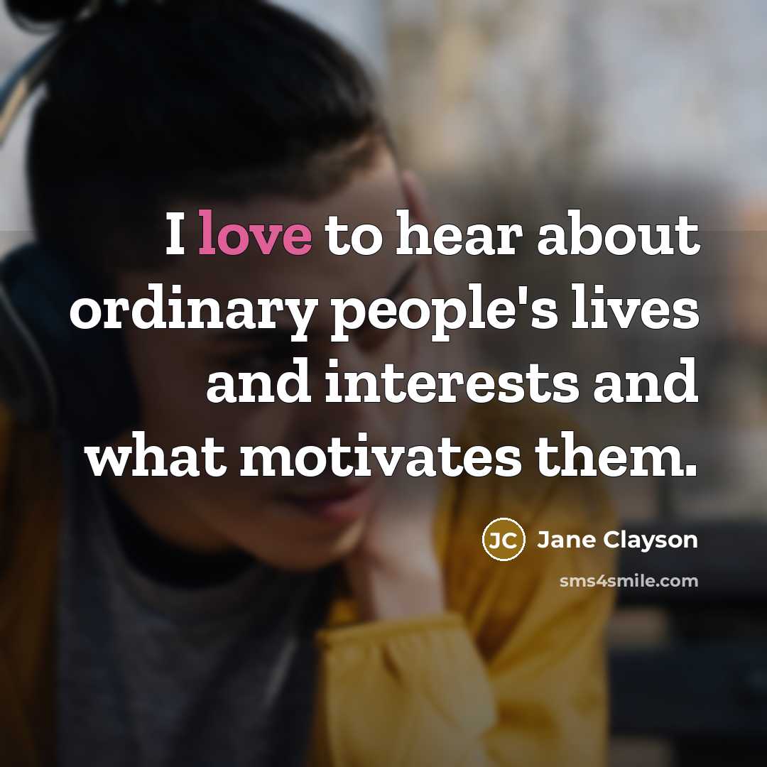 “I love to hear about ordinary people's lives and interests…” quote by Jane Clayson