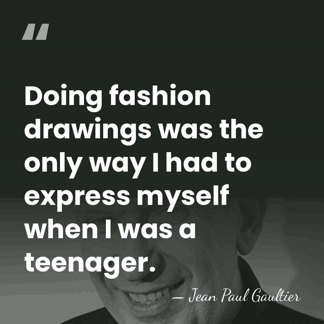 Doing fashion drawings was the only way I had to express myself&hellip; - Jean Paul Gaultier