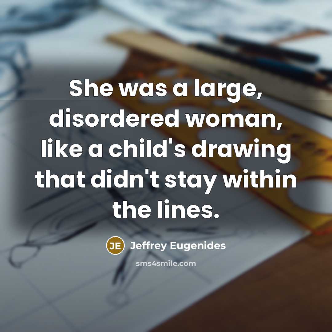 “She was a large, disordered woman, like a child's drawing…” quote by Jeffrey Eugenides