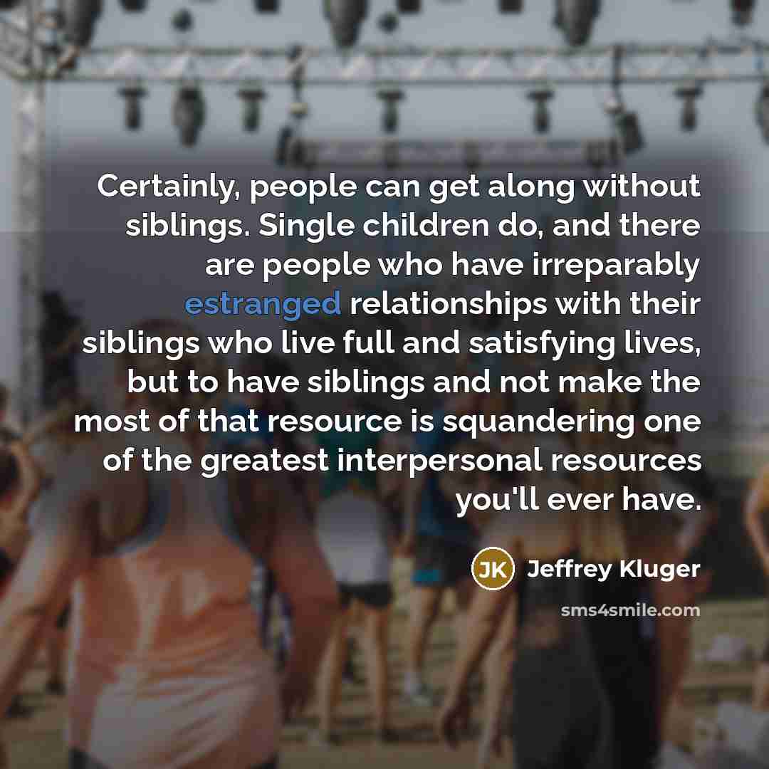 “Certainly, people can get along without siblings. Single children do,…” quote by Jeffrey Kluger