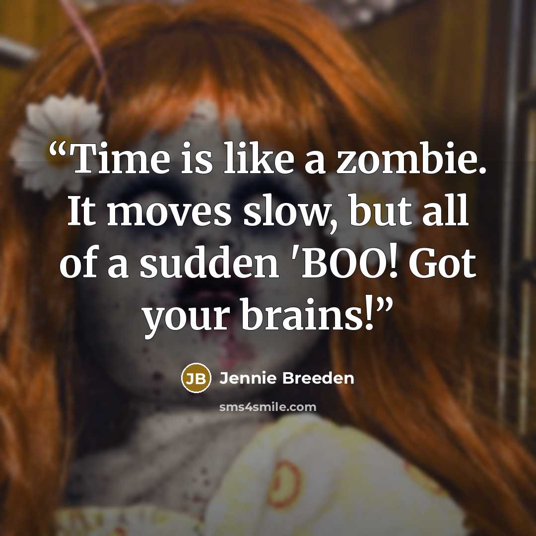 “Time is like a zombie. It moves slow, but all of a sudden 'BOO! Got your brains!” quote by Jennie Breeden