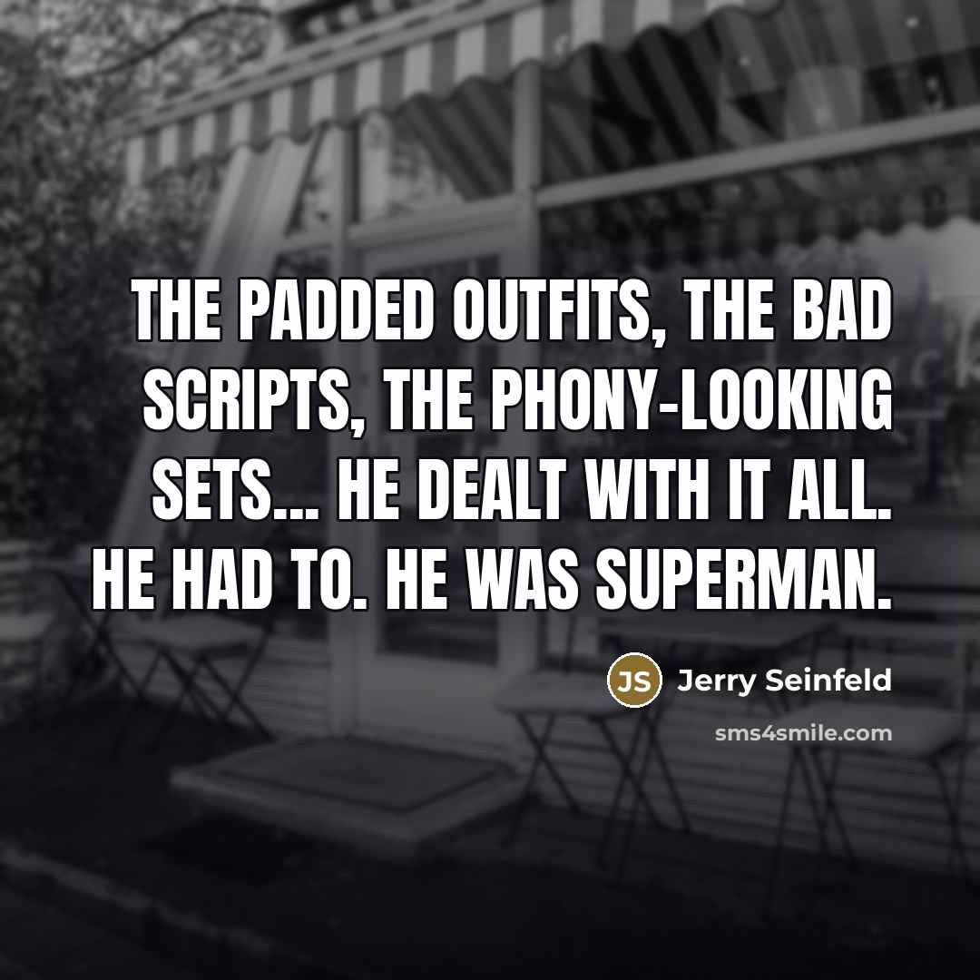 “The padded outfits, the bad scripts, the phony-looking sets... he…” quote by Jerry Seinfeld