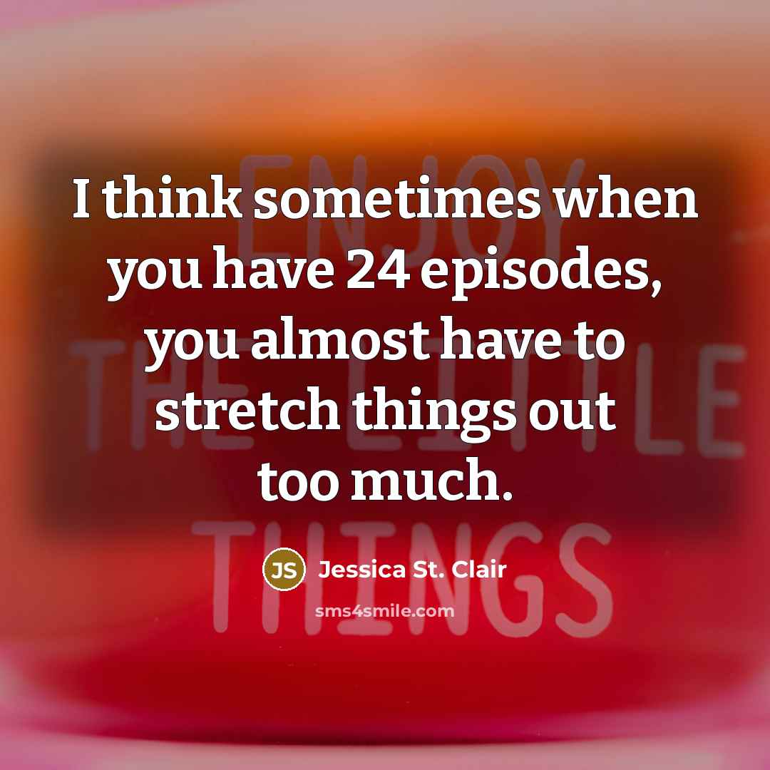 “I think sometimes when you have 24 episodes, you almost…” quote by Jessica St. Clair