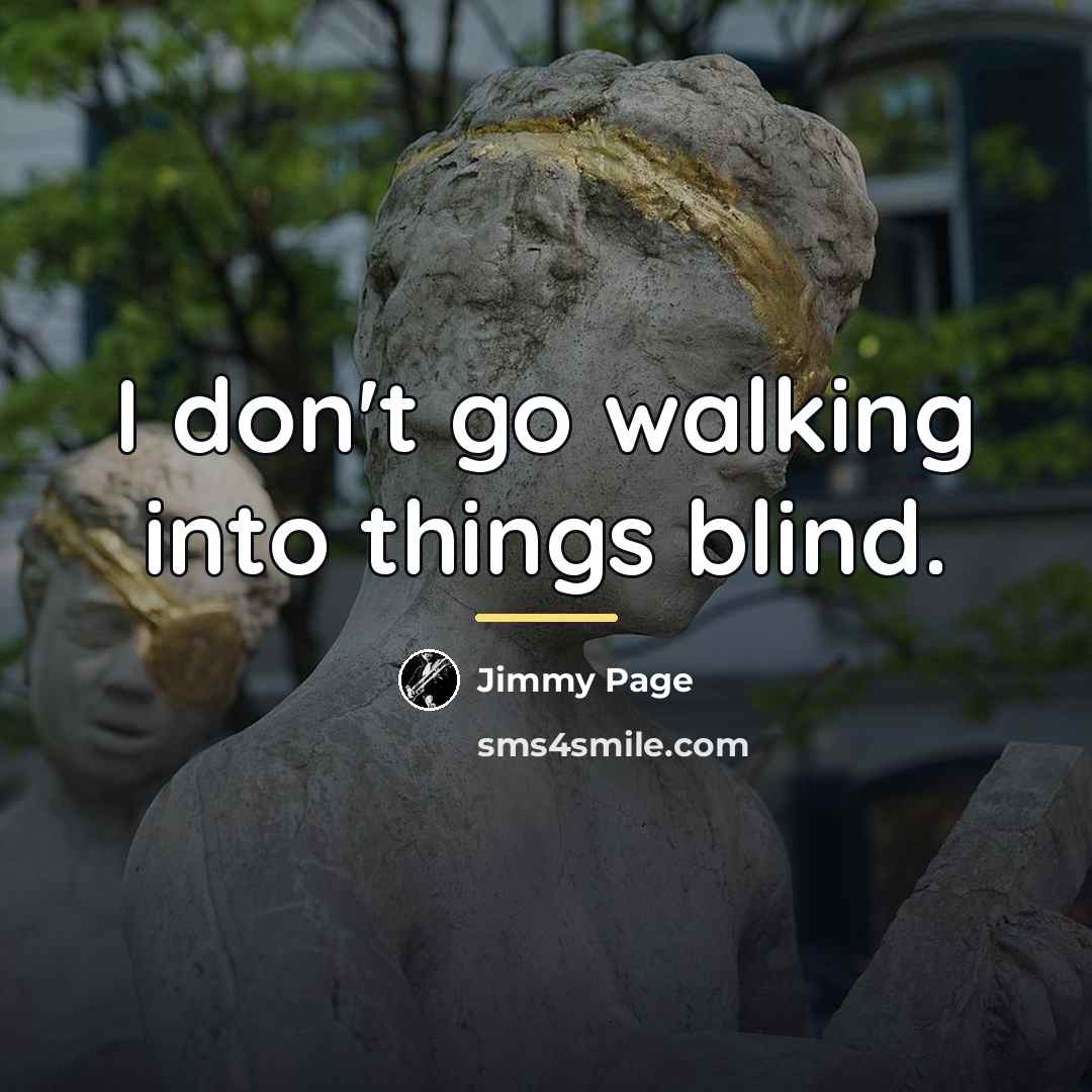 “I don't go walking into things blind.…” quote by Jimmy Page