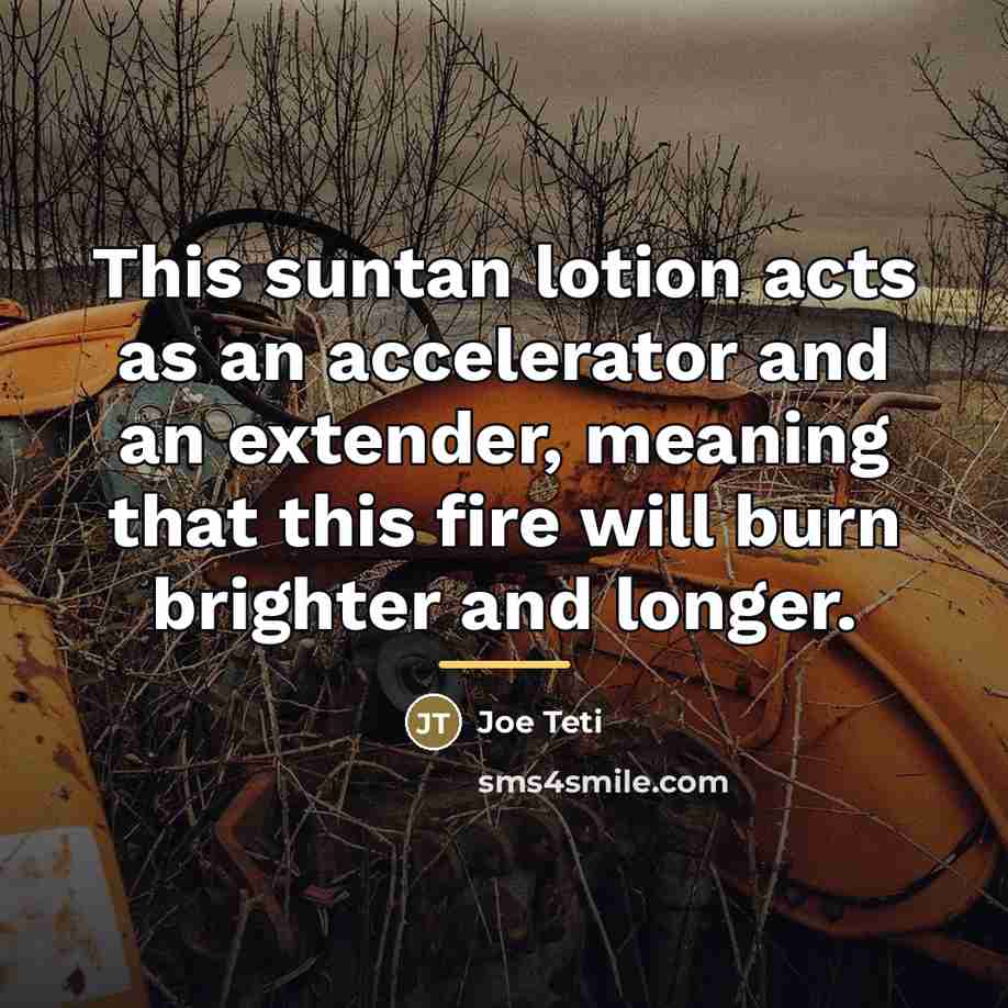 “This suntan lotion acts as an accelerator and an extender,…” quote by Joe Teti
