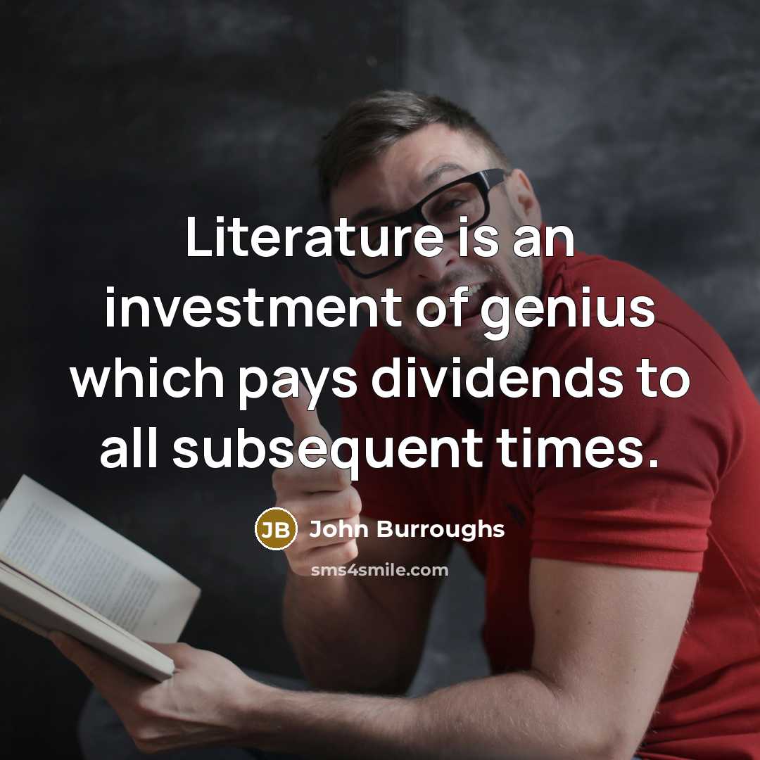 “Literature is an investment of genius which pays dividends to…” quote by John Burroughs