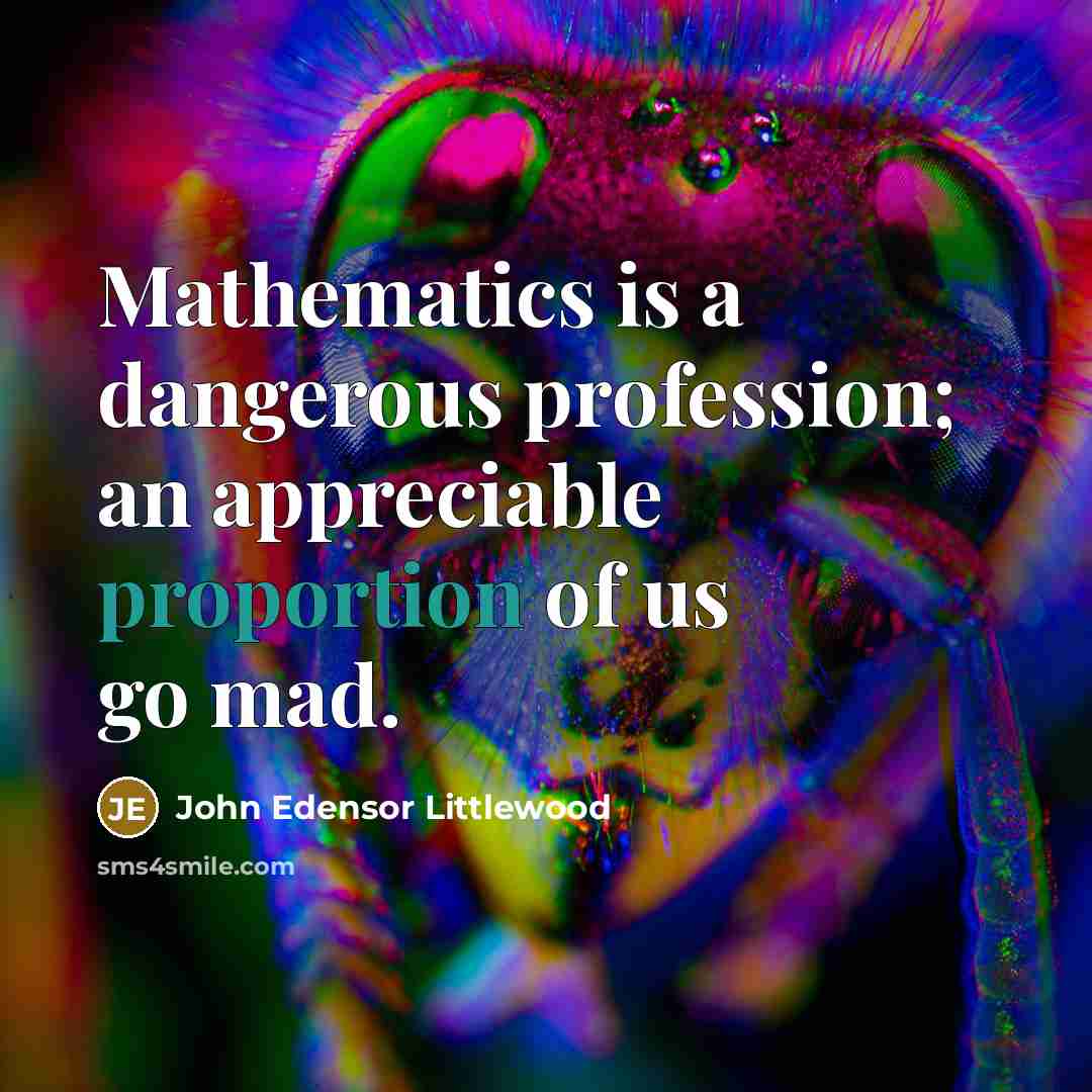 “Mathematics is a dangerous profession; an appreciable proportion of us…” quote by John Edensor Littlewood