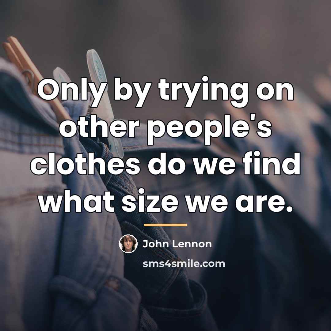 “Only by trying on other people's clothes do we find…” quote by John Lennon