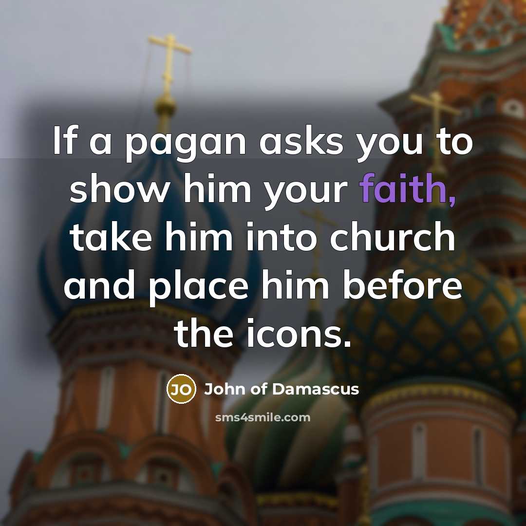“If a pagan asks you to show him your faith,…” quote by John of Damascus