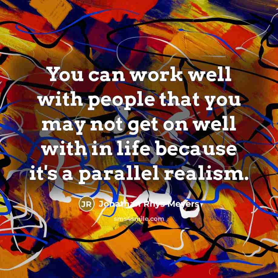 “You can work well with people that you may not…” quote by Jonathan Rhys Meyers