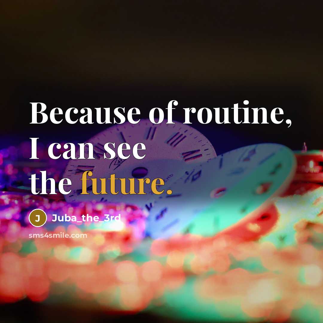 “Because of routine, I can see the future.” quote by Juba_the_3rd
