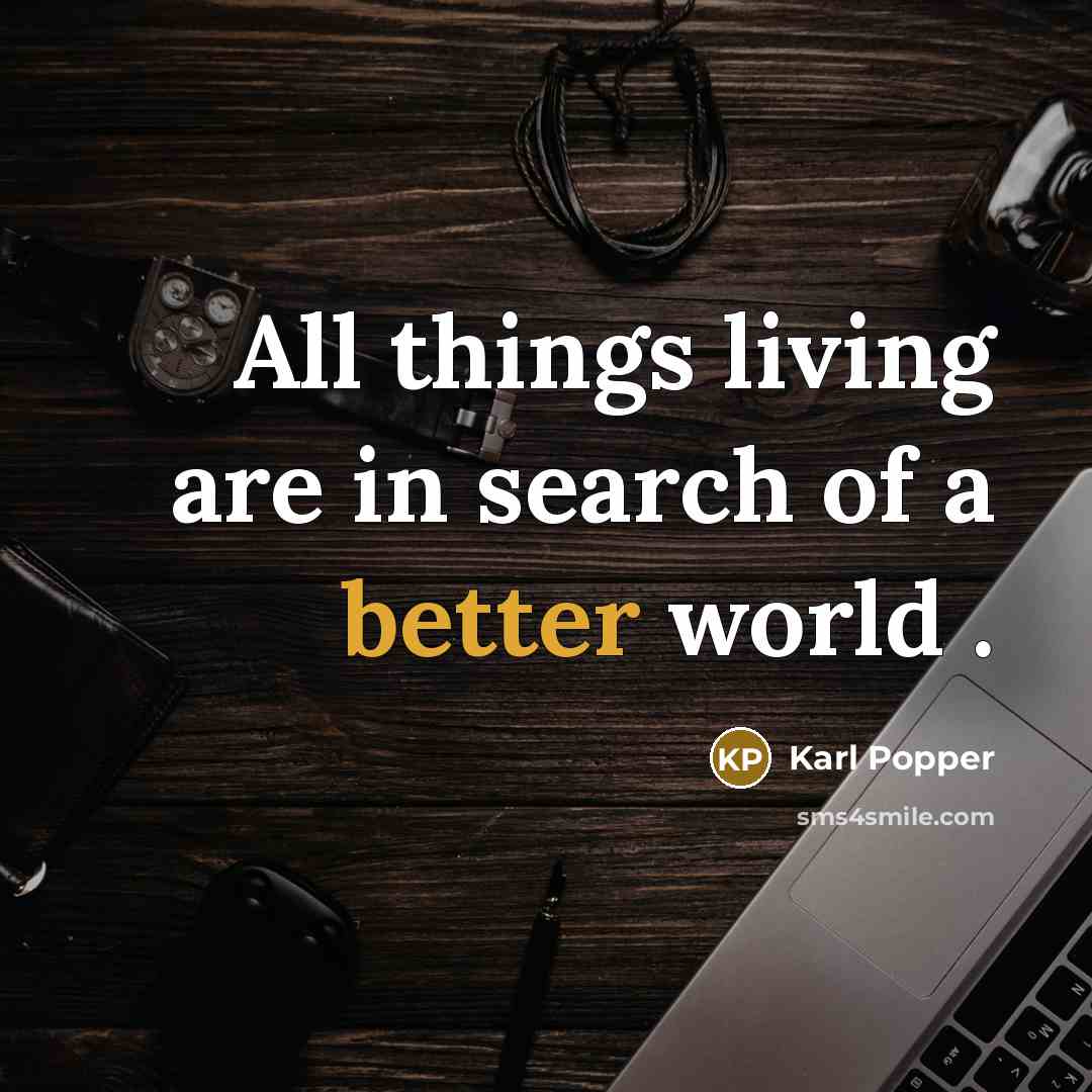 “All things living are in search of a better world…” quote by Karl Popper