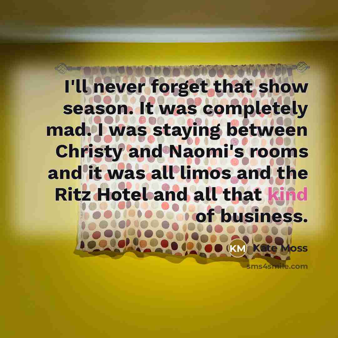 “I'll never forget that show season. It was completely mad.…” quote by Kate Moss