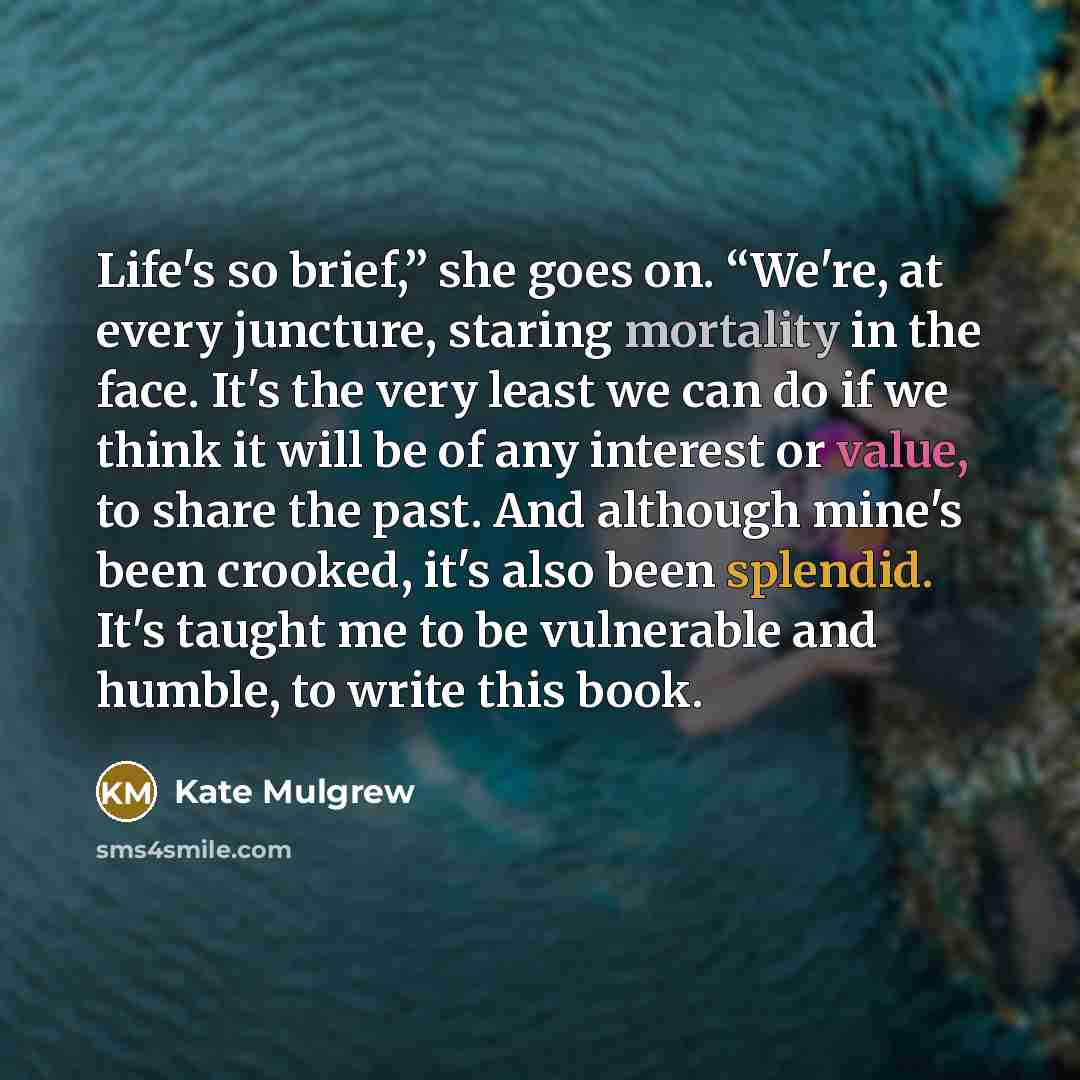 “Life's so brief,” she goes on. “We're, at every juncture,…” quote by Kate Mulgrew