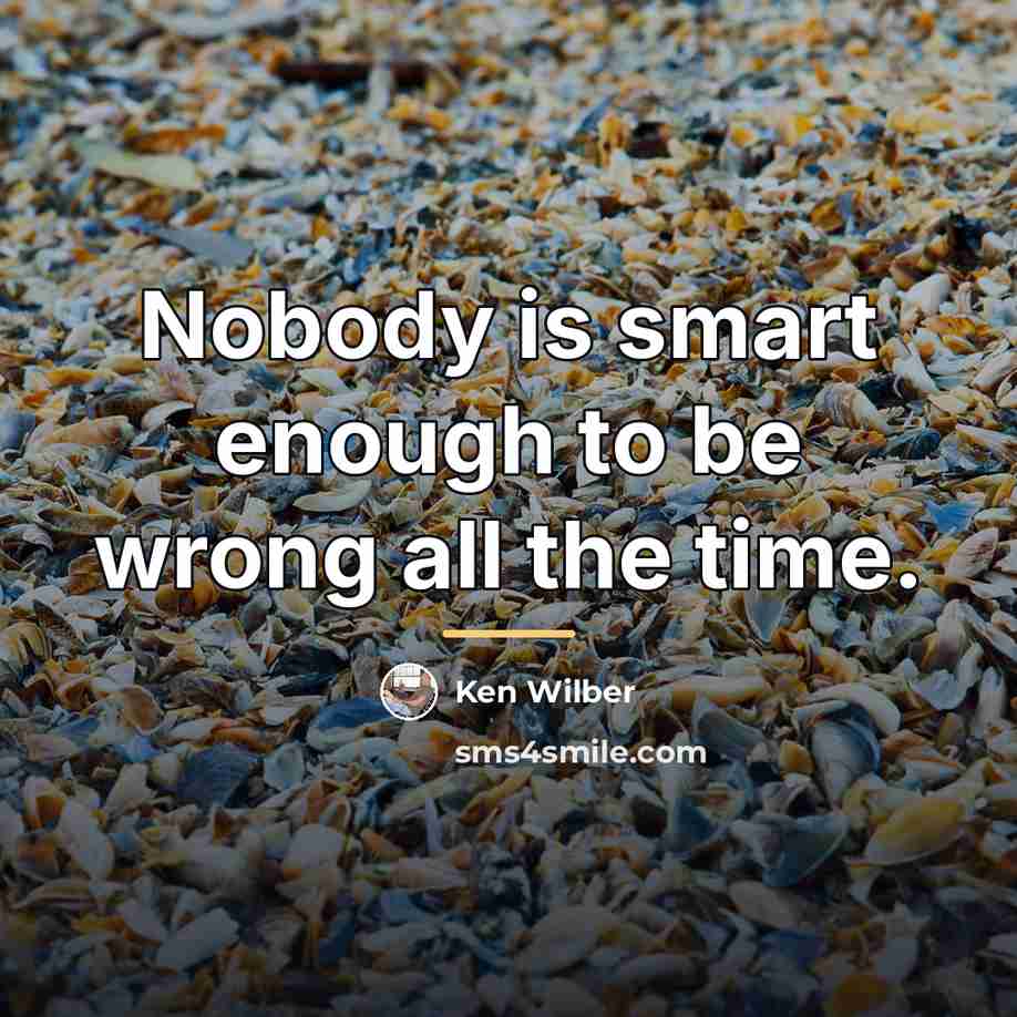 “Nobody is smart enough to be wrong all the time.…” quote by Ken Wilber