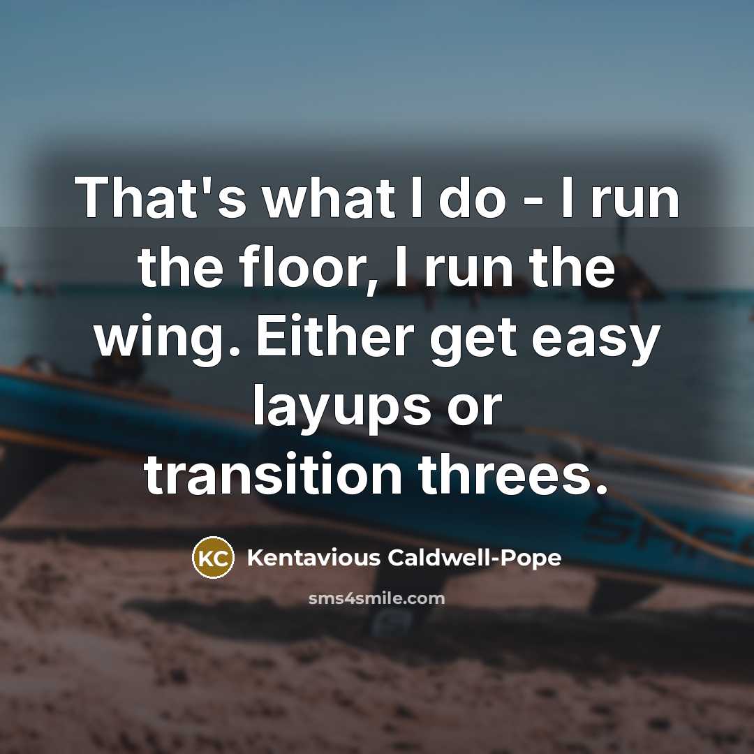 “That's what I do - I run the floor, I…” quote by Kentavious Caldwell-Pope