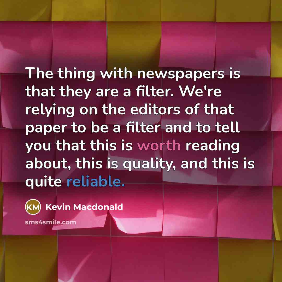 “The thing with newspapers is that they are a filter.…” quote by Kevin Macdonald