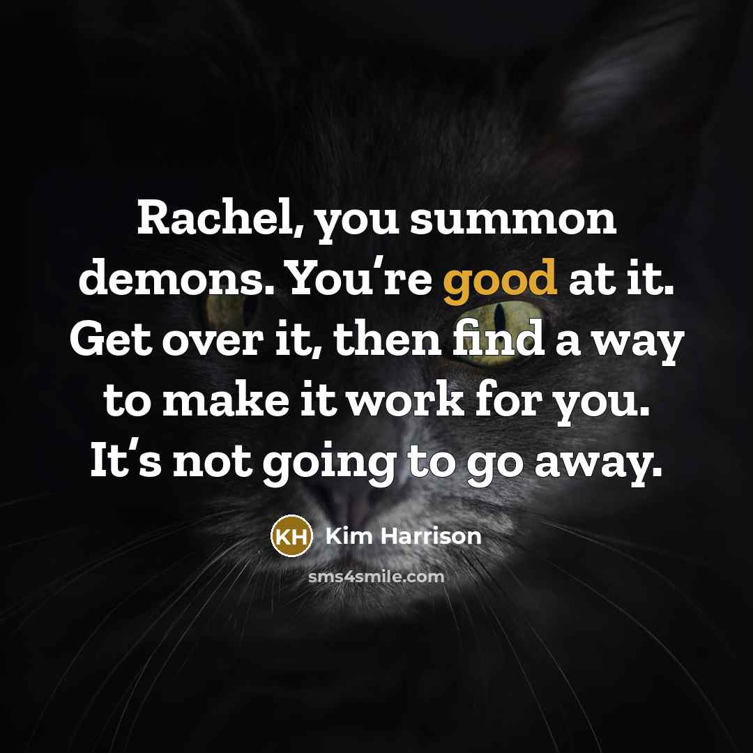 “Rachel, you summon demons. You’re good at it. Get over…” quote by Kim Harrison