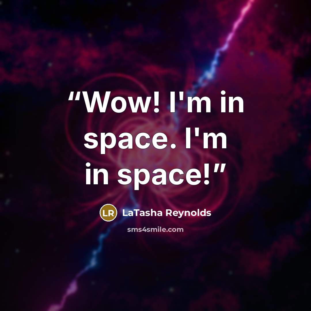 “Wow! I'm in space. I'm in space!” quote by LaTasha Reynolds
