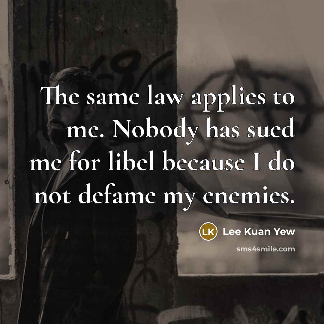 “The same law applies to me. Nobody has sued me…” quote by Lee Kuan Yew