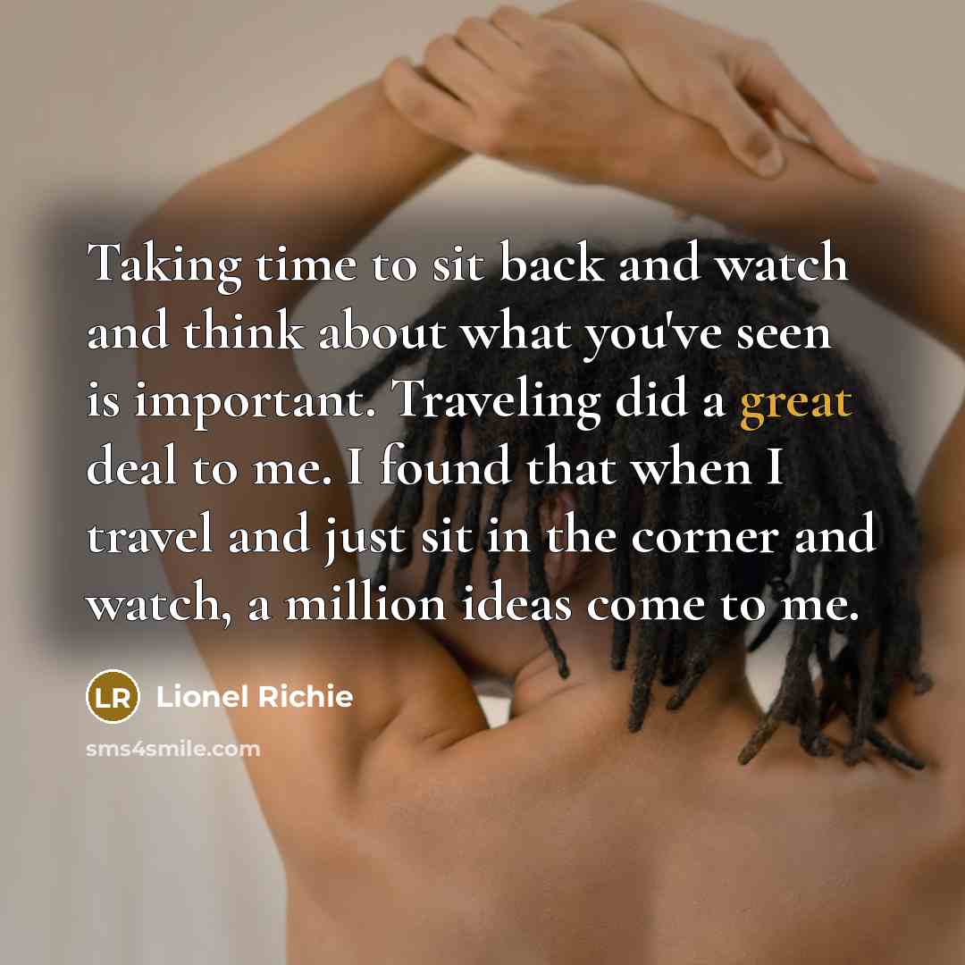 “Taking time to sit back and watch and think about…” quote by Lionel Richie