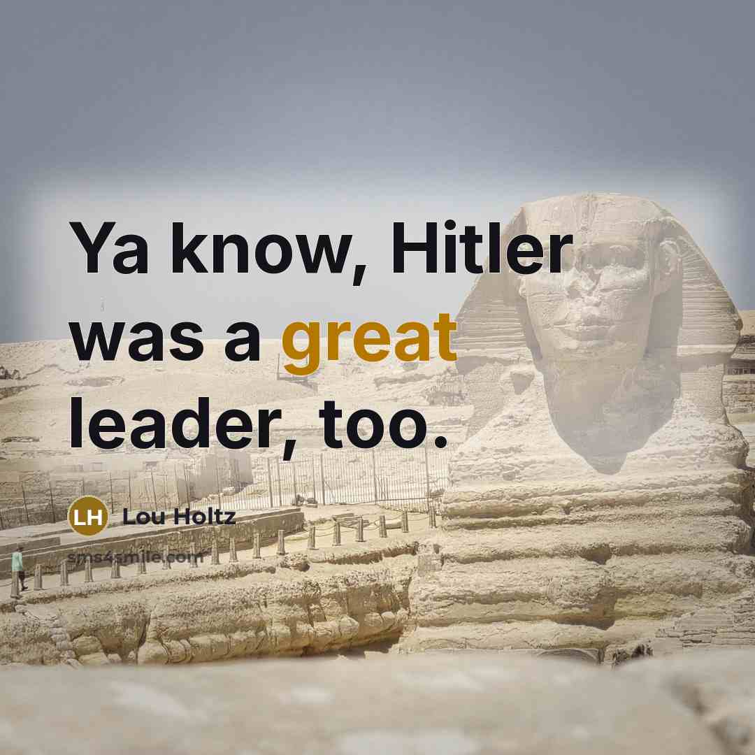 “Ya know, Hitler was a great leader, too.…” quote by Lou Holtz
