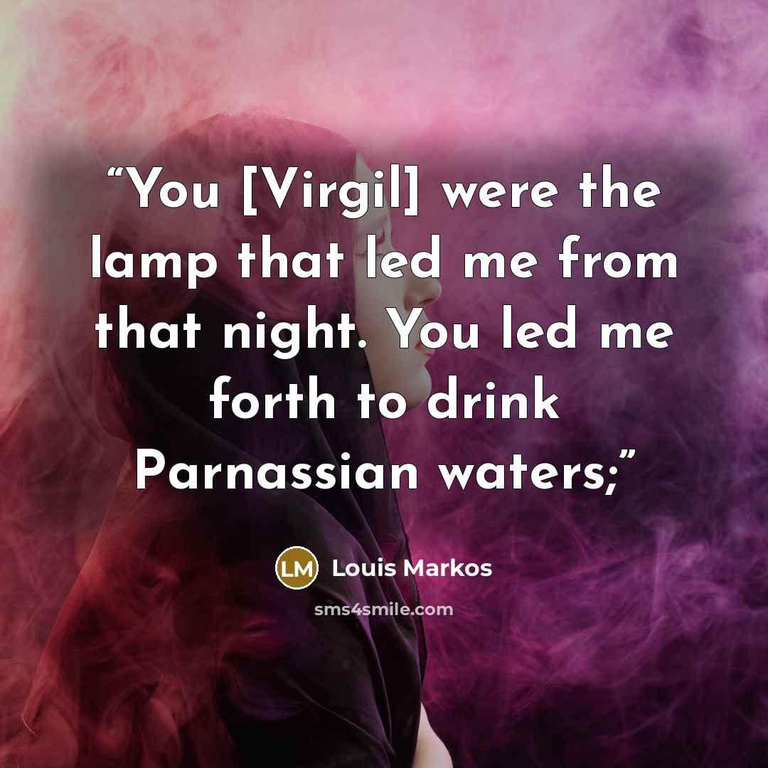 “You [Virgil] were the lamp that led me from that night. You led me forth to drink Parnassian waters;” quote by Louis Markos