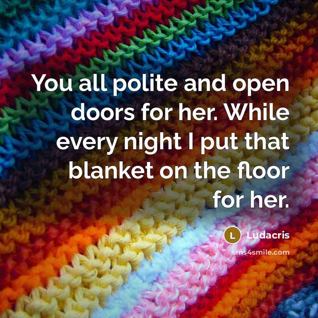 “You all polite and open doors for her. While every night I put that blanket on the floor for her.” quote by Ludacris