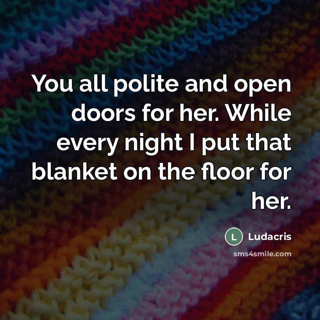 “You all polite and open doors for her. While every…” quote by Ludacris